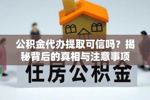 连云公积金代办提取可信吗？揭秘背后的真相与注意事项