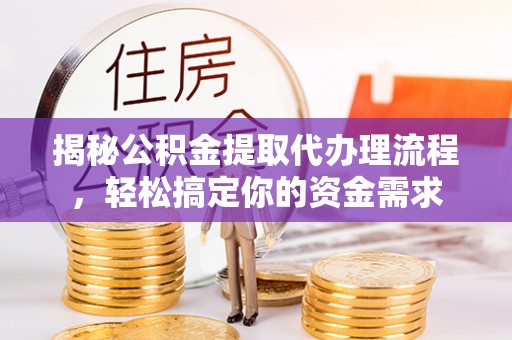 连云揭秘公积金提取代办理流程，轻松搞定你的资金需求