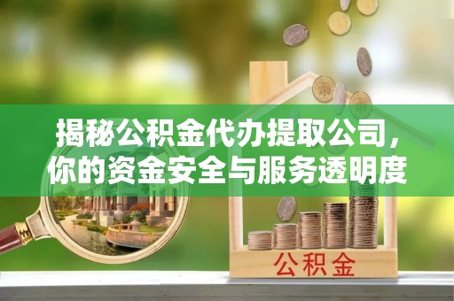 连云揭秘公积金代办提取公司，你的资金安全与服务透明度指南