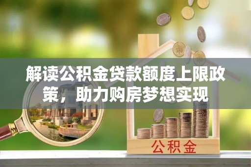 连云解读公积金贷款额度上限政策，助力购房梦想实现