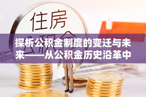 连云探析公积金制度的变迁与未来——从公积金历史沿革中读懂社会福利发展