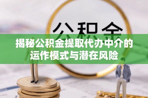 连云揭秘公积金提取代办中介的运作模式与潜在风险