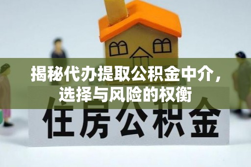 连云揭秘代办提取公积金中介，选择与风险的权衡