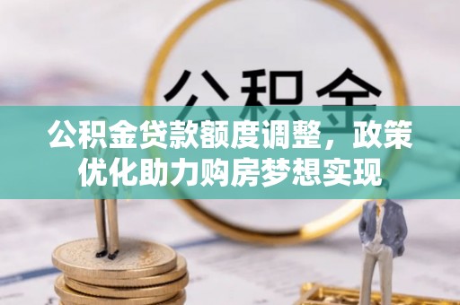 连云公积金贷款额度调整，政策优化助力购房梦想实现