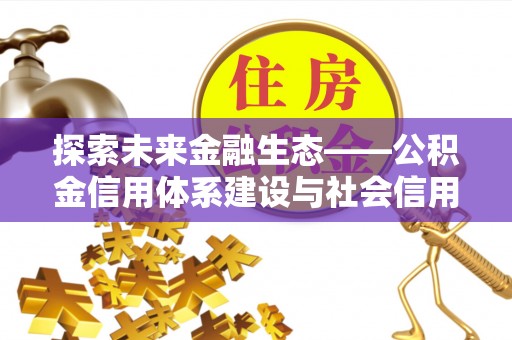 连云探索未来金融生态——公积金信用体系建设与社会信用体系的深度融合