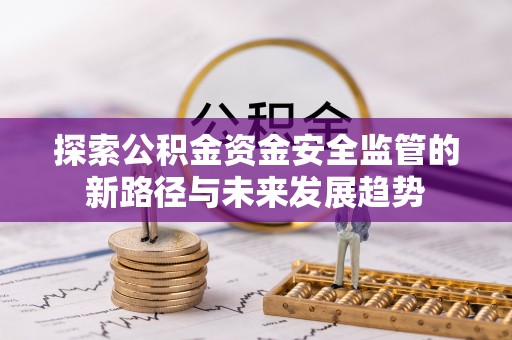 连云探索公积金资金安全监管的新路径与未来发展趋势